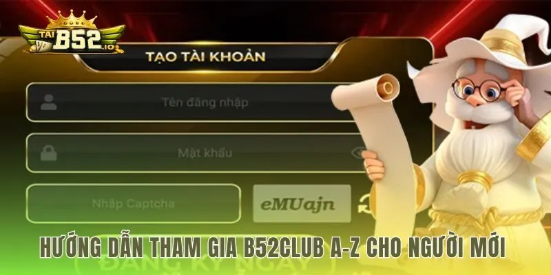Hướng dẫn chi tiết giúp người mới tham gia b52club an toàn