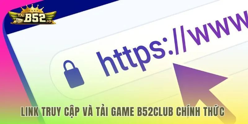 Các đường dẫn chính thức để truy cập và tải game an toàn